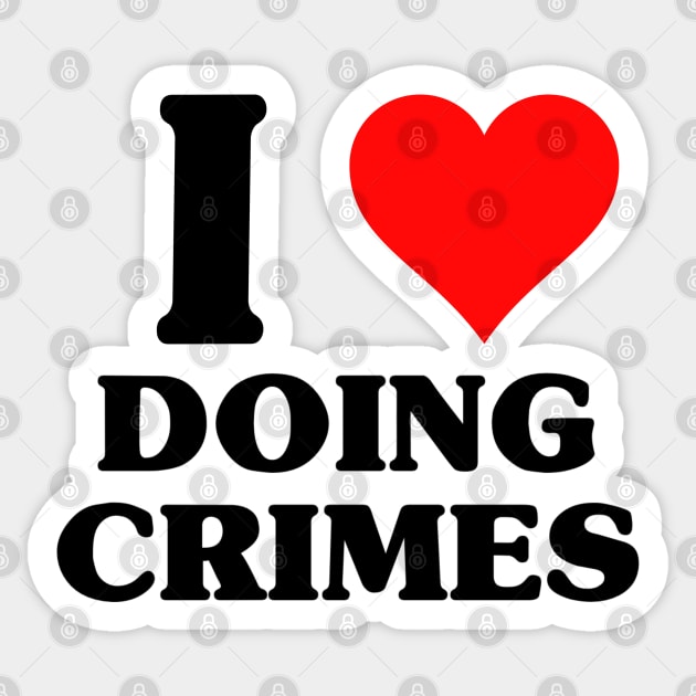 I Love Doing Crimes - Funny Classic Joke X Con Sticker by blueversion